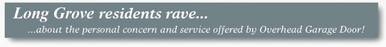 Long Grove residents rave about the personal concern and service offered by Overhead Garage Door!